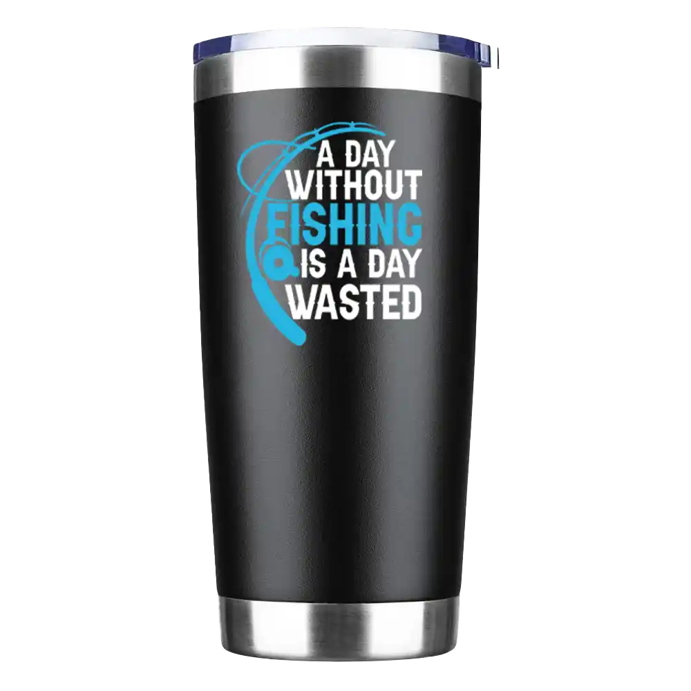 A Day Without Fishing Is a Day Wasted 20oz Insulated Vacuum Sealed