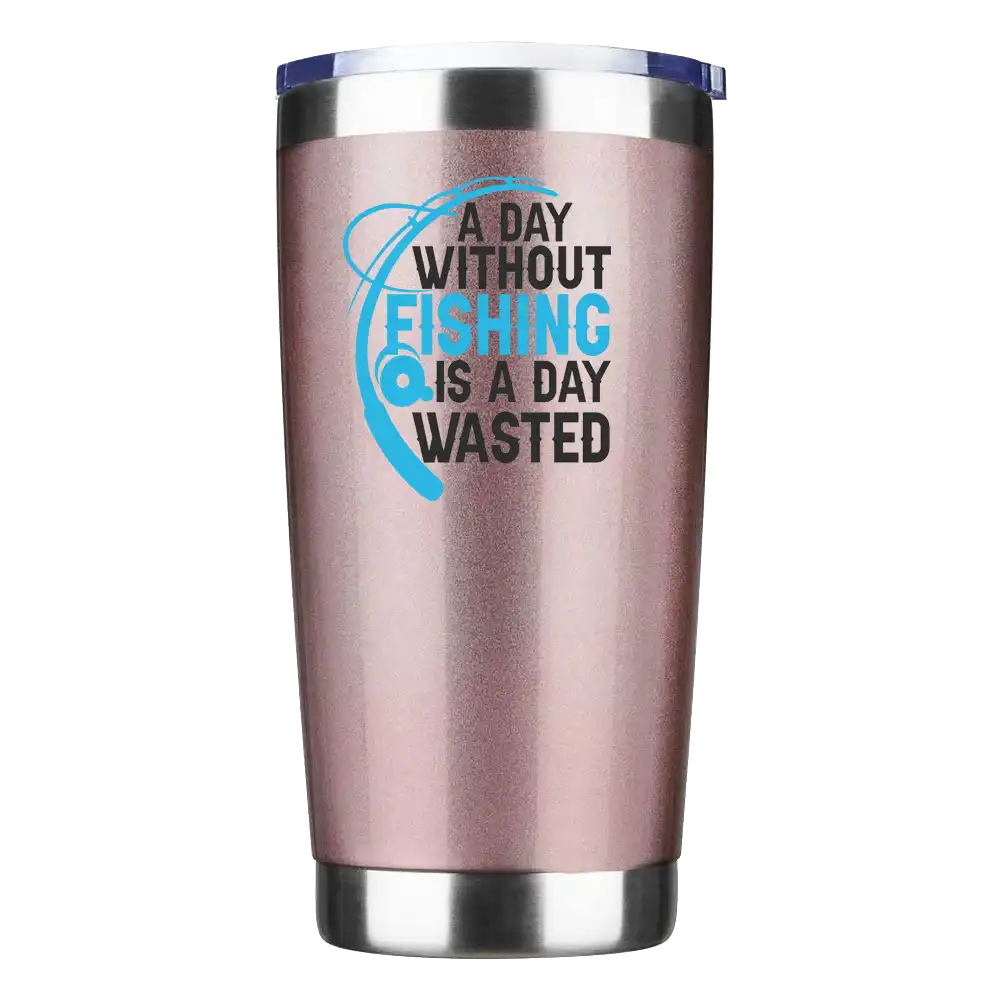 A Day Without Fishing Is a Day Wasted 20oz Insulated Vacuum Sealed