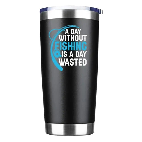 A Day Without Fishing Is a Day Wasted 20oz Insulated Vacuum Sealed