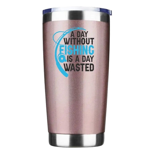 A Day Without Fishing Is a Day Wasted 20oz Insulated Vacuum Sealed
